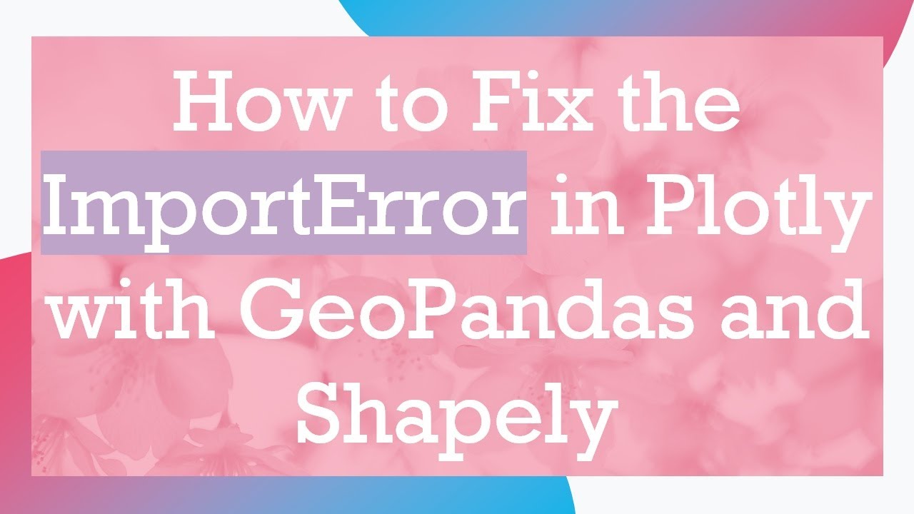How to Fix the ImportError in Plotly with GeoPandas and Shapely