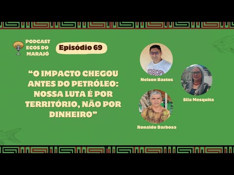 Ecos do Marajó #69 - impacto chegou antes do petróleo: Nossa luta é por território, não por dinheiro