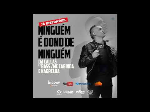 DJ Callas Feat Bass, MC Cabinda & Nagrelha - Ninguém é dono de ninguém (Musica)