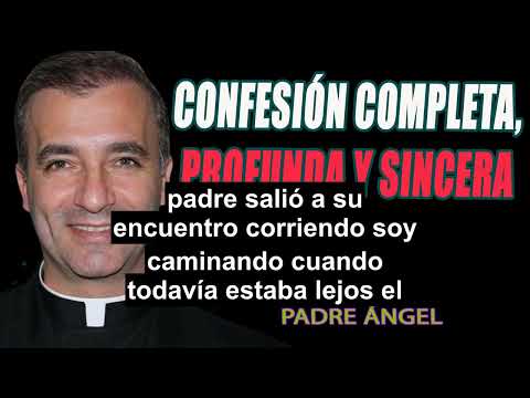 Confesión completa, profunda y sincera - Padre Ángel Espinosa de los Monteros