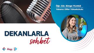 Yabancı Diller Yüksekokulu "Öğr. Gör. Simge YILMAZ" - Dekanlarla Sohbet