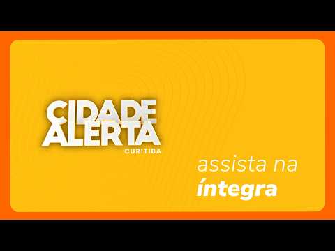 Cidade Alerta Curitiba ao Vivo - 24/07/2026