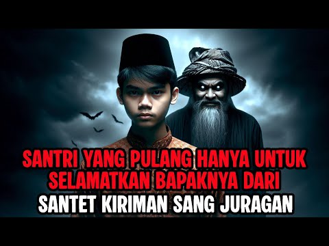 KISAH SANTRI YANG SELAMATKAN BAPAKNYA DARI SANTET KIRIMAN SANG JURAGAN DESA - CERITA HOROR