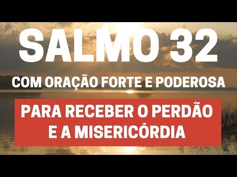 SALMO 32 - Para receber o perdão e a misericórdia - Com Oração Forte e Poderosa