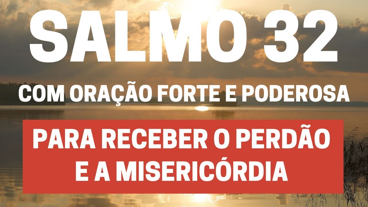 SALMO 32 - Para receber o perdão e a misericórdia - Com Oração Forte e Poderosa