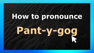 How to pronounce Pant-Y-Gog
