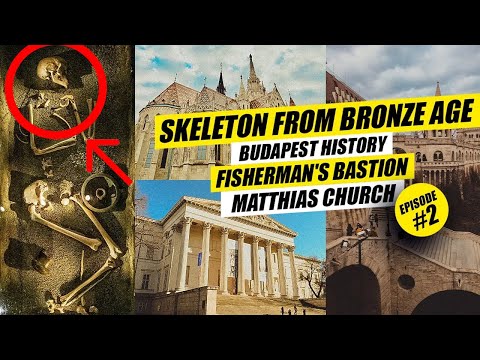 SKELETON FROM BRONZE AGE | BUDAPEST HISTORY | FISHERMAN'S BASTION | MATTHIAS CHURCH