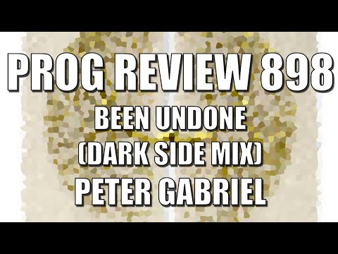 PROG REVIEW 898 - Been Undone (Dark Side Mix) - Peter Gabriel from o/i (2026) SONG REVIEW