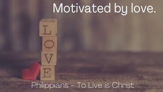 Love – the greatest motivation. Philippians 1:16