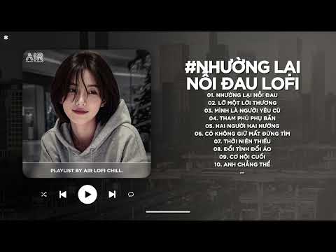 Nhường Lại Nỗi Đau Lofi - Người Ta Có Gì Hơn Em Khiến Chàng Si Mê Quên Đi Lời Hứa - Nhạc Chill 2026