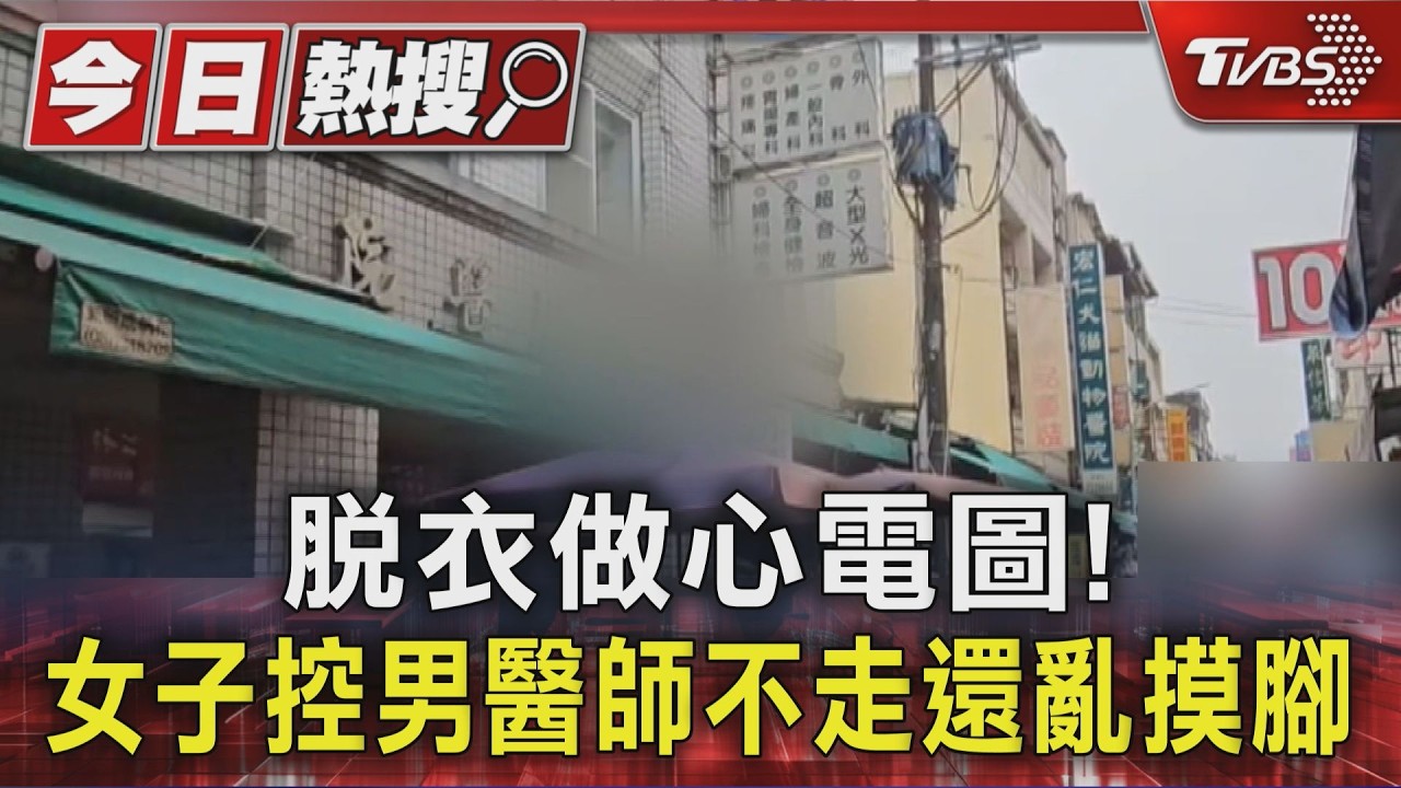影音/女子體檢遭騷擾! 控脫衣做心電圖 男醫師趕不走還亂摸腳