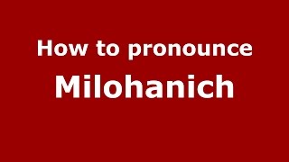 How to pronounce Milohanich