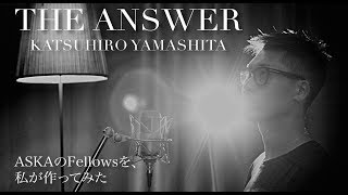 ASKAのFellowsを、私が作ってみた 「THE ANSWER」山下カツヒロ