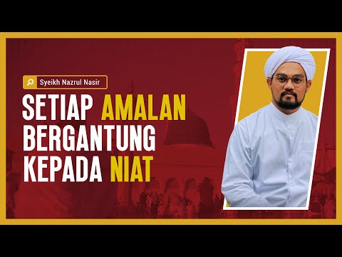 Setiap Amalan Bergantung Kepada Niat - Syeikh Nazrul Nasir.