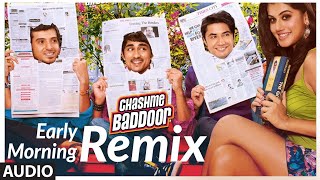 Early Morning - Remix Full Song (Audio) | Chashme Baddoor | Ali Zafar, Siddharth, Taapsee Pannu | DOWNLOAD THIS VIDEO IN MP3, M4A, WEBM, MP4, 3GP ETC