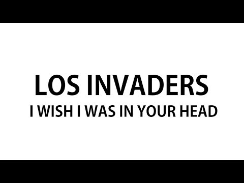 Los Invaders - I wish I was in your head