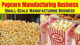 How to Start a Popcorn Manufacturing Business - Small Scale Business