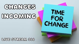 Live stream 366 | Changes incoming