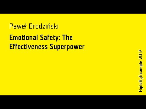 AgileByExample 2017: Paweł Brodziński - Emotional Safety: The Effectiveness Superpower