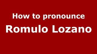 How to pronounce Romulo Lozano