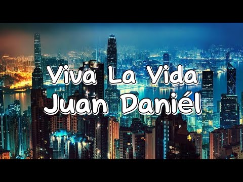 *Viva La Vida-Juan Daniél (Lyrics)*