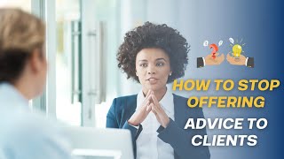 How to Stop Offering Advice to Clients