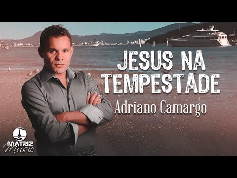 Adriano Camargo I Jesus na tempestade [Clipe Oficial]