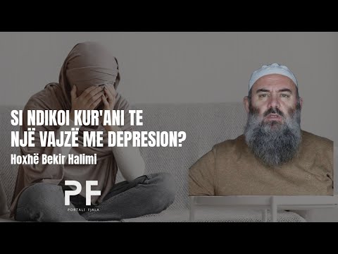 Si ndikoi Kur'ani te një vajzë me depresion? - Hoxhë Bekir Halimi