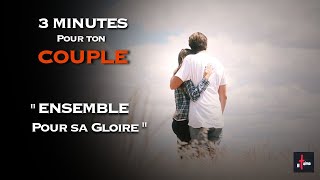 3 MINUTES POUR TON COUPLE - Ensemble pour sa gloire