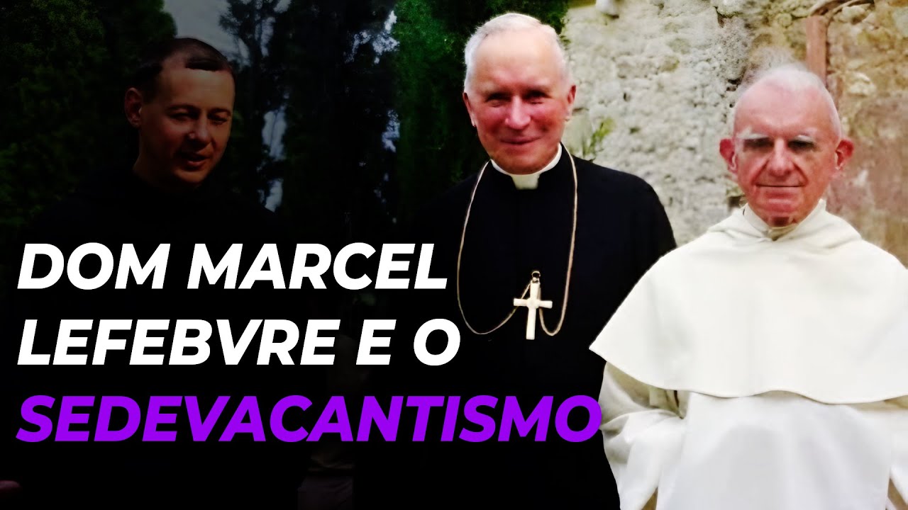 A relação de Dom Lefebvre com o Sedevacantismo