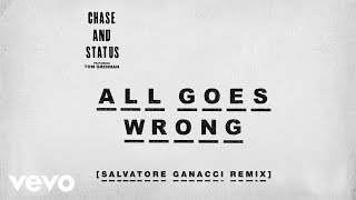 Chase &amp; Status - All Goes Wrong (Salvatore Ganacci Remix) ft. Tom Grennan