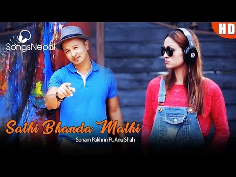 Sathi Bhanda Mathi - Sonam Pakhrin Ft. Anu Shah | New Nepali Pop Song 2017