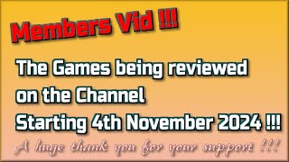 Members Video !! The Games being reviewed on the Channel starting 4th November 2024 are..