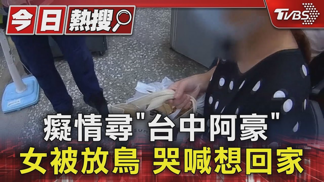 癡情尋「台中阿豪」女被放鳥　哭喊想回家