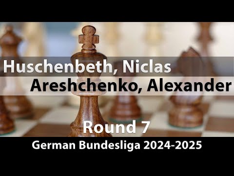 GM Niclas Huschenbeth vs GM Alexander Areshchenko | German Bundesliga 2024-2025 | Rd 7