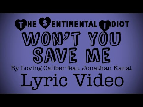 Won’t You Save Me by Loving Caliber feat. Jonathan Kanat Lyric Video. The Sentimental Idiot.