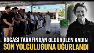 Kocası Tarafından Öldürülen Kadın Son Yolculuğuna Uğurlandı