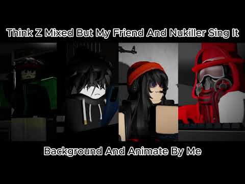 [FNF] Think Z Mixed But My Friend And Nukiller Sing It
