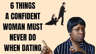 6 THINGS A CONFIDENT WOMAN MUST NEVER DO WHEN DATING#marriage #relationshipadvice #love #money