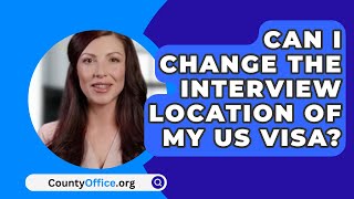 Can I Change The Interview Location Of My US Visa? - CountyOffice.org