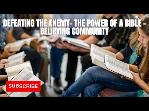 Defeating The Enemy- The Power of a Bible - Believing Community