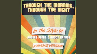 Through the Morning, Through the Night (In the Style of Robert Plant &amp; Alison Krauss) (Karaoke...