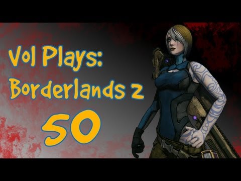 Vol Plays: Borderlands 2 Episode 50 - "Where Angels Fear To Tread" (with Commentary)