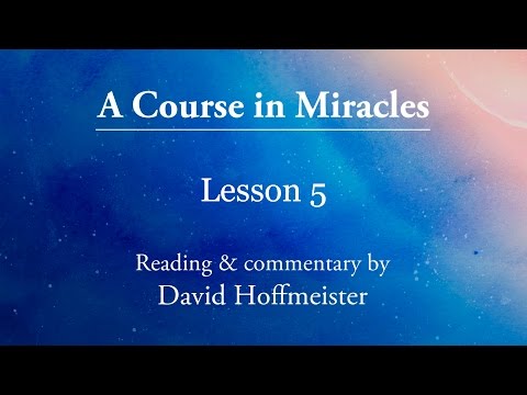 ACIM Lesson 5 "I am never upset for the reason I think" Plus Text with David Hoffmeister