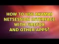 How to use Akamai Netsession interface with firefox and other apps?