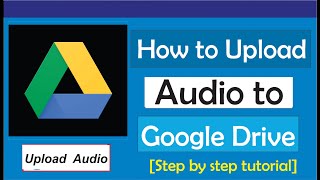 How To Upload Audio To Google Drive - Full Guide