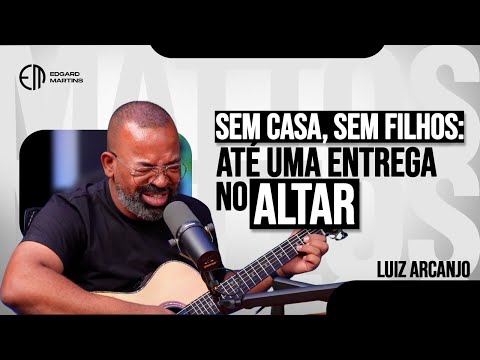 Um LOUVOR que nasceu de um SOFRIMENTO - Luiz Arcanjo (TRAZENDO A ARCA)