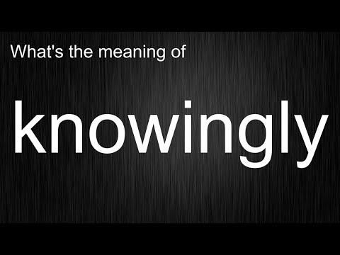 What Does "knowingly" Mean? Unlocking Its Pronunciation Secrets!