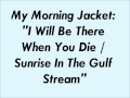 My Morning Jacket "I Will Be There../Sunrise In The Gulfstream".wmv