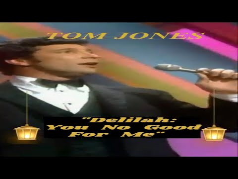 Tom Jones- "Delilah: You No Good For Me."